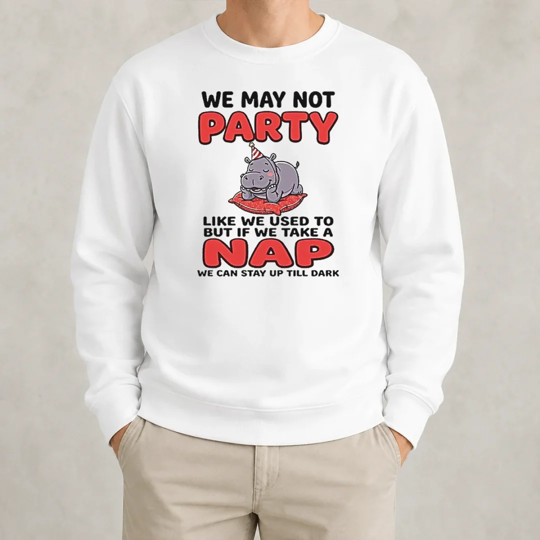 hot-we-may-not-party-like-we-used-to-but-if-we-take-a-nap-we-can-stay-up-till-dark-sweater Hot We May Not Party Like We Used To But If We Take A Nap We Can Stay Up Till Dark Sweater