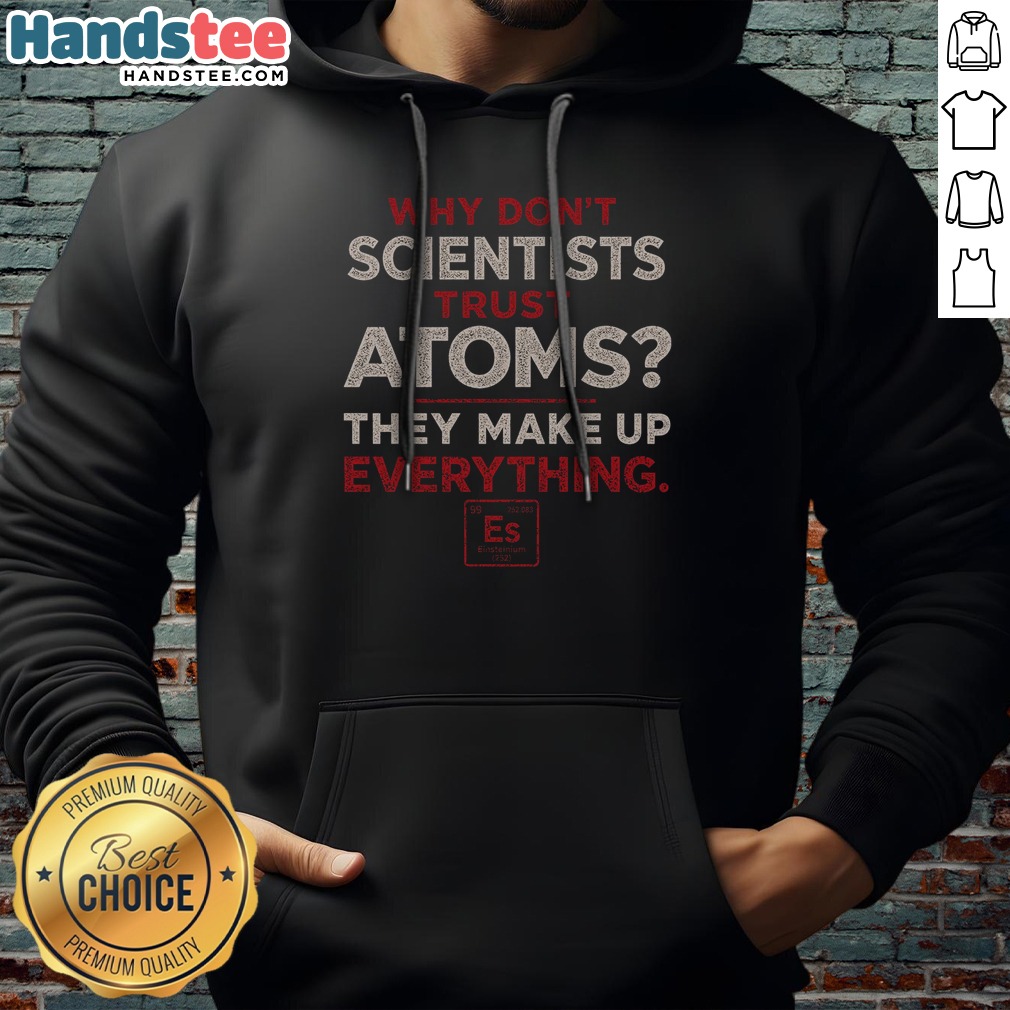 hot-why-don-t-scientists-trust-atoms-hoodie Hot Why Don'T Scientists Trust Atoms Hoodie displayed on a neutral background, showcasing its vibrant print and cozy fit.