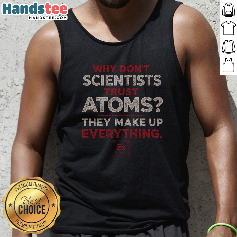 hot-why-don-t-scientists-trust-atoms-tank-top Hot Why Don'T Scientists Trust Atoms Tank Top in vibrant colors, perfect for science enthusiasts.