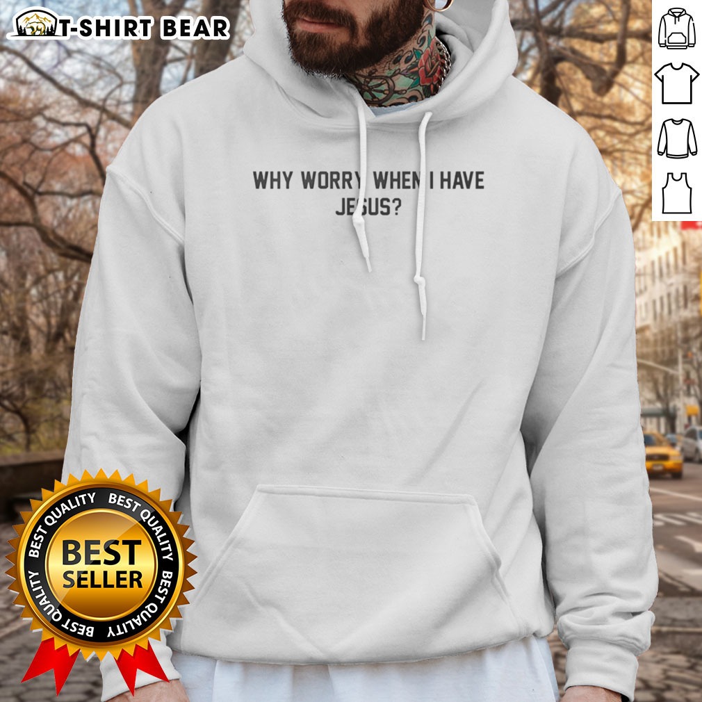 Hot Why Worry When I Have Jesus Hoodie Hot Why Worry When I Have Jesus Hoodie featuring a bold graphic on a cozy fabric.