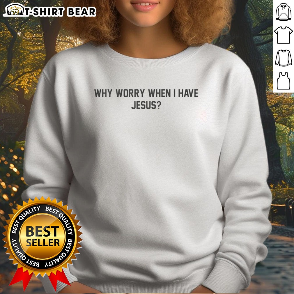 Hot Why Worry When I Have Jesus Sweatshirt Hot Why Worry When I Have Jesus Sweatshirt in a cozy setting, showcasing its inspirational message.