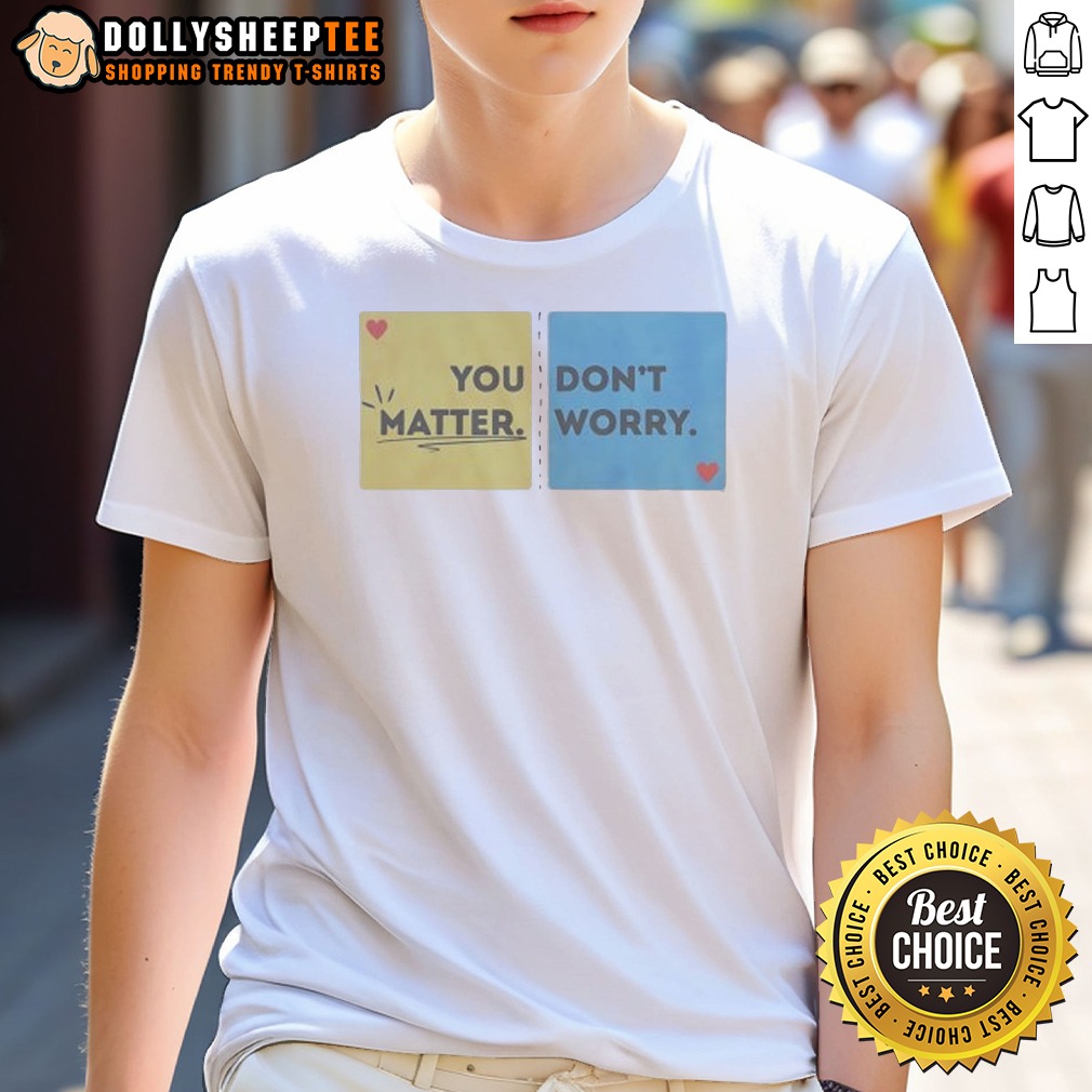 Hot You Don'T Matter Worry Shirt Hot You Don'T Matter Worry