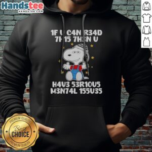 Awesome Snoopy 1f U C4n R34d 7h15 7h3n U H4v3 53r10u5 M3n74l 155u35 Hoodie displayed on a neutral background