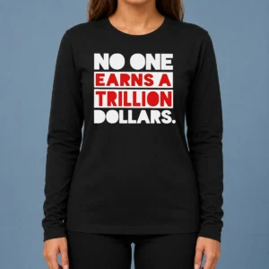 Top No One Earns A Trillion Dollars Long Sleeve Shirt