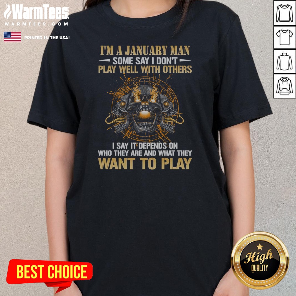 i-m-a-january-man-some-say-i-don-t-play-well-with-others-i-say-it-depends-on-who-they-are-and-what-they-want-2 I'M A January Man Some Say I Don'T Play Well With Others I Say It Depends On WHO They Are And What They Want To Play ladies tee on ladies tee