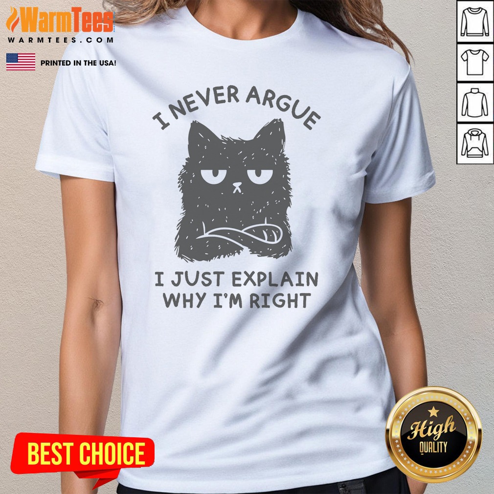 i-never-argue-i-just-explain-why-i-m-right-ladies-tee I Never Argue I Just Explain Why I'M Right ladies tee on ladies tee