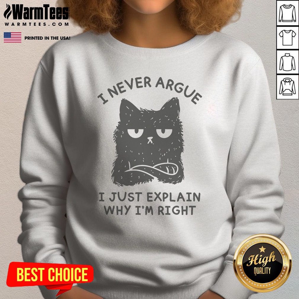 i-never-argue-i-just-explain-why-i-m-right-sweatshirt I Never Argue I Just Explain Why I'M Right sweatshirt on sweatshirt