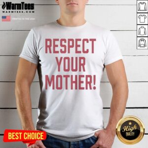Nice Respect Your Mother Mom Mama Parent Love Family Appreciation Guidance shirt displayed on a neutral background