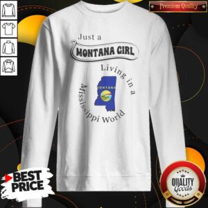 Funny Just A Montana Girl Living In A Mississippi World Graphic sweatshirt optimized on sweatshirt optimized