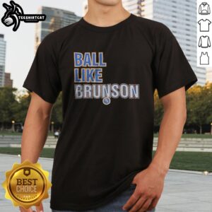 Hot Jalen Brunson New York Knicks NBA Ball Like Brunson Basketball Player Shirt featuring graphic print on a comfortable short-sleeve tee