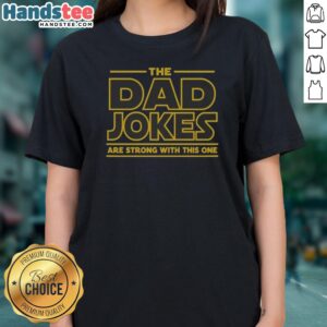Awesome The Dad Jokes Are Strong With The One Ladies Shirt featuring a humorous dad joke design.