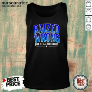 Nice Raized Wrong But Still Awesome Tank Top