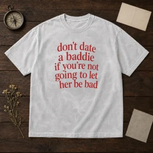 Funny Dont Date A Baddie If Youre Not Going To Let Her Be Bad Washed T-Shirt
