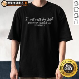 Funny I Will Walk By Faith Even When I Cannot See 2 Corinthians 5 7 Christian Faith Shirt displayed on a neutral background