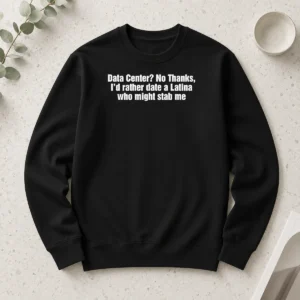 Hot Data Center No Thanks ID Rather Date A Latina WHO Might Stab Me Long Sleeve Shirt in black, displayed flat