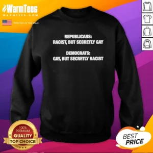 Good Political Satire Republicans Racist But Secretly Gay Democrats Gay But Secretly Racist Text Sweatshirt in black, unisex crewneck style