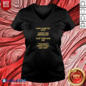 Funny When Someone Says Expect The Unexpected Slap Them And Say You Didnt Expect That Did You V-Neck Shirt