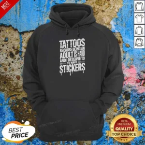 Premium Tattoos Because Being An Adult Is Hard Deserve Hoodie