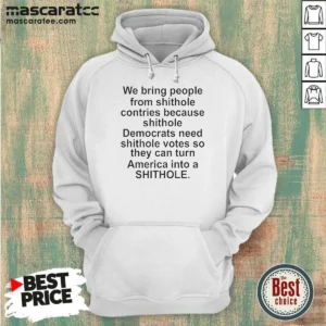 Original We Bring People From Shithole Countries Because Shithole Democrats Need Shithole Votes Shi Hoodie