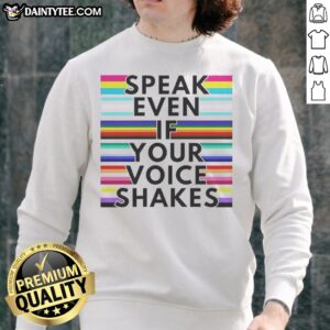Nice Speak Even If Your Voice Shakes Lgbtq Flags Sweatshirt featuring vibrant LGBTQ flags and bold text