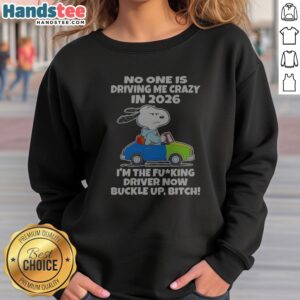 Snoopy No One Is Driving Me Crazy In 2026 I'M The Fcking Driver Now Buckle Up Bitch Sweatshirt