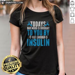 Good Today'S Bad Mood Is Brought To You By Not Enough Insulin Ladies Shirt in a vibrant color on a hanger
