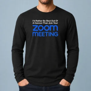 Pretty I'D Rather Be Shot Out Of A Cannon Than Join Your Zoom Meeting Long Sleeve Shirt