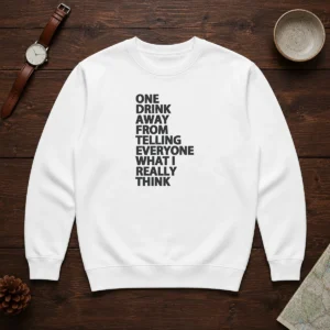 Funny One Drink Away From Telling Everyone What I Really Think Sweater
