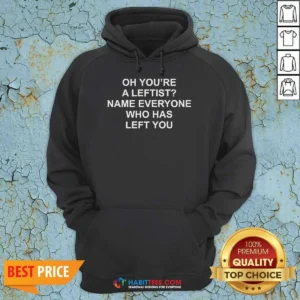 Awesome Oh You'Re A Leftist Name Everyone WHO Has Left You Funny Political Slogan Hoodie