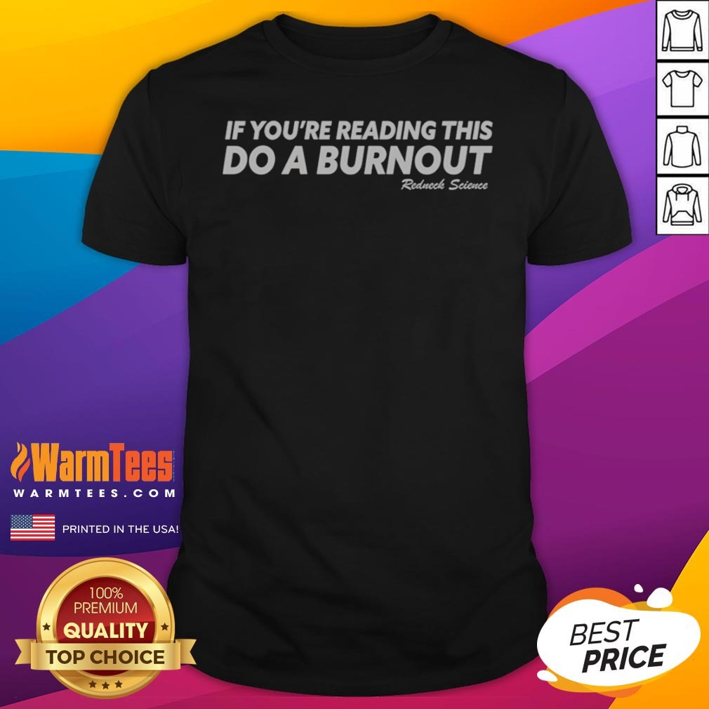 if-you-are-reading-this-do-a-burnout-redneck-science-shirt-1 If You Are Reading This Do A Burnout Redneck Science shirt on shirt