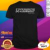 If You Are Reading This Do A Burnout Redneck Science shirt on shirt