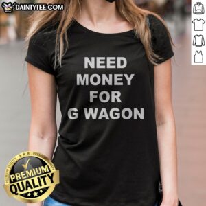 Pretty High Class Need Money For G Wagon Funny Car Meme Ladies Shirt featuring a humorous graphic design.
