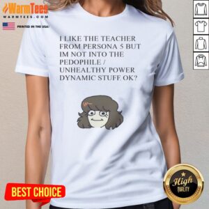Official I Like The Teacher From Persona 5 But Im Not Into Unhealthy Power ladies tee displayed on a flat surface.