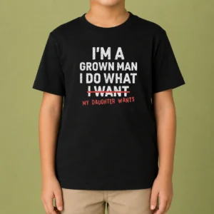 Pretty I'M A Grown Do What I Want My Daughter Wants Kids T-Shirt