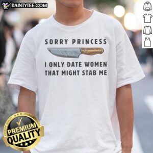 Premium Knife Sorry Princess I Only Date Women That Might Stab Me Vintage Shirt displayed on a neutral background.
