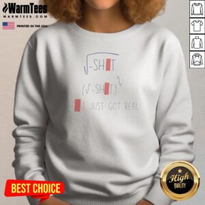 Nice Sqrt Shit (Sqrt Shit)2 Shit Just Got Real Sweatshirt