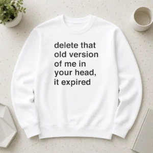 Funny Delete That Old Version Of Me In Your Head It Expired Sweater shown in classic fit with ribbed cuffs and neckline