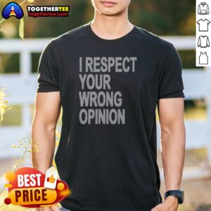Original I Respect Your Wrong Opinion