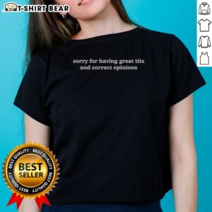 Pretty Sorry For Having Great Tits And Correct Opinions Slogan Ladies Shirt in a vibrant color display