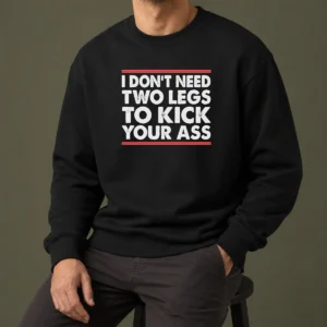 Pretty I Dont Need Two Legs To Kick Your Ass Sweater