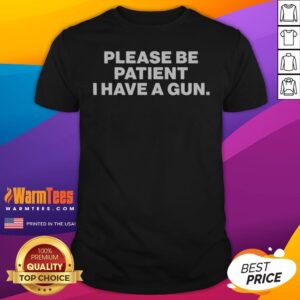 Nice Please Be Patient I Have A Gun shirt featuring a bold graphic design on a comfortable fabric.