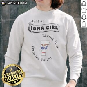 Nice Just An Iowa Girl Living In A Vermont World Sweatshirt in a cozy setting