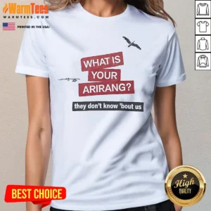 Official What Is Your Arirang They Dont Know Bout US Ladies Shirt