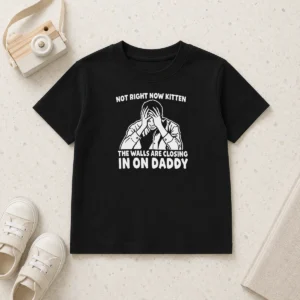 Awesome Not Right Now Kitten The Walls Are Closing In On Daddy Kids T-Shirt