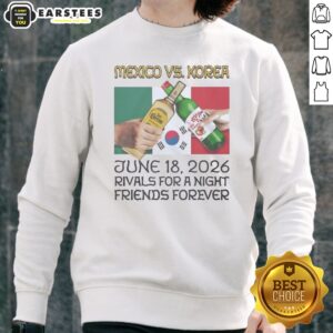 Hot Mexico Vs Korea Rivals For A Night Friends Forever Sweatshirt