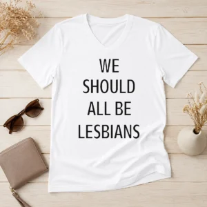 Funny We Should All Be Lesbians Quote V Neck Shirt in black with white text, women's fitted short sleeve top