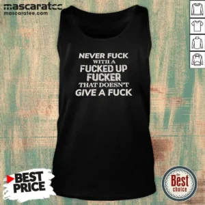 Premium Never F With A Fcked Up Fcker That Doesn'T Give A F Tank Top