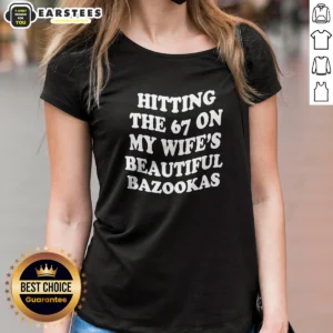 Funny Hitting The 67 On My Wife'S Beautiful Bazookas Ladies Shirt