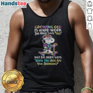 Hot Snoopy Growing Old Is Hard Work The Mind Says Yes But The Body Says What The Hell Are You Thinking Tank top featuring a fun graphic
