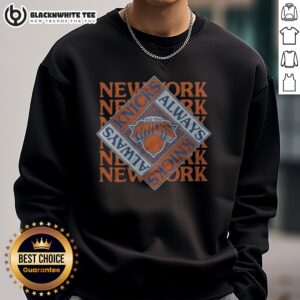 Awesome New York Knicks Always Knicks Sweatshirt showcasing team spirit and comfort.